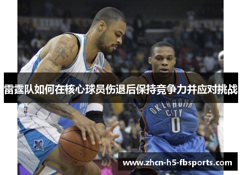 雷霆队如何在核心球员伤退后保持竞争力并应对挑战
