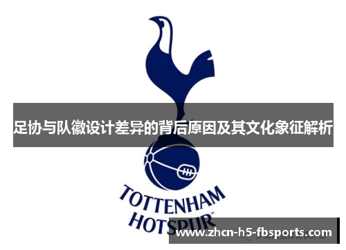足协与队徽设计差异的背后原因及其文化象征解析 足协与队徽设计差异的背后原因及其文化象征解析