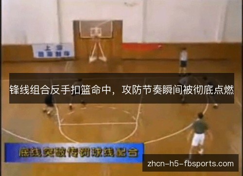 锋线组合反手扣篮命中，攻防节奏瞬间被彻底点燃